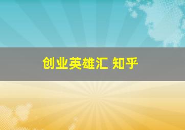 创业英雄汇 知乎